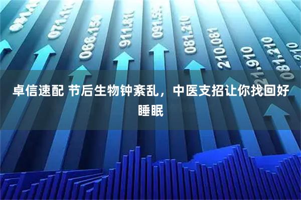 卓信速配 节后生物钟紊乱，中医支招让你找回好睡眠